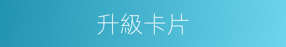 升級卡片的同義詞