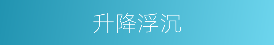 升降浮沉的意思