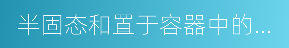 半固态和置于容器中的气态的物品的同义词