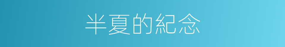 半夏的紀念的同義詞