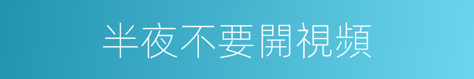 半夜不要開視頻的同義詞