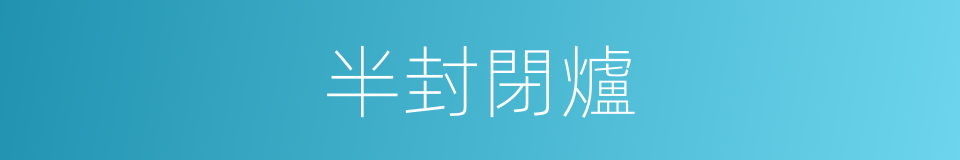 半封閉爐的同義詞