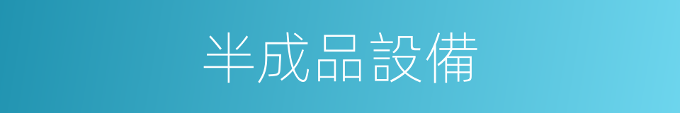 半成品設備的同義詞