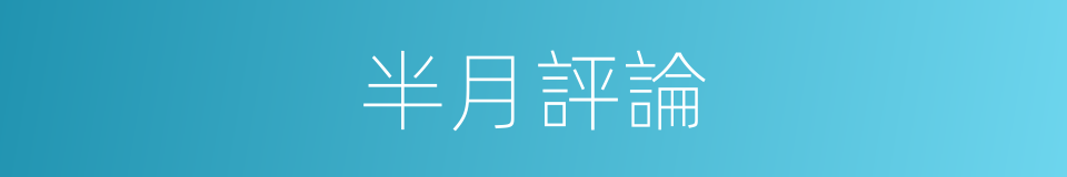 半月評論的同義詞