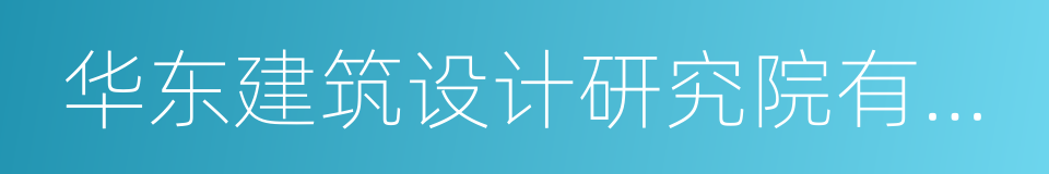 华东建筑设计研究院有限公司的同义词