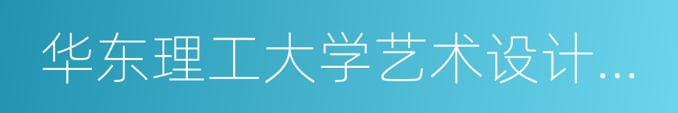 华东理工大学艺术设计与传媒学院的同义词