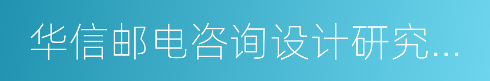 华信邮电咨询设计研究院有限公司的同义词