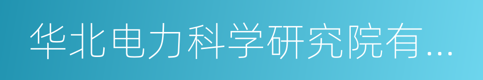 华北电力科学研究院有限责任公司的同义词