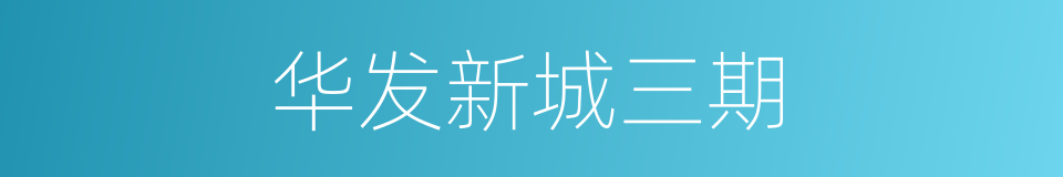 华发新城三期的同义词