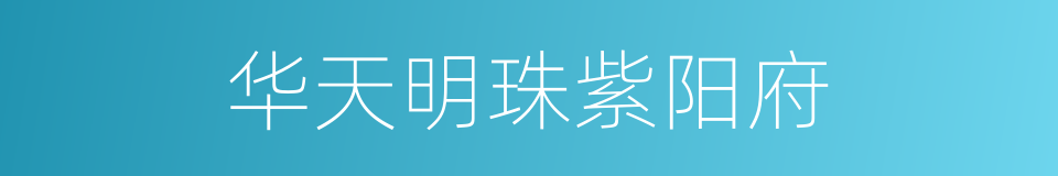 华天明珠紫阳府的同义词