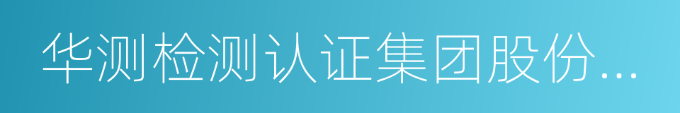 华测检测认证集团股份有限公司的同义词