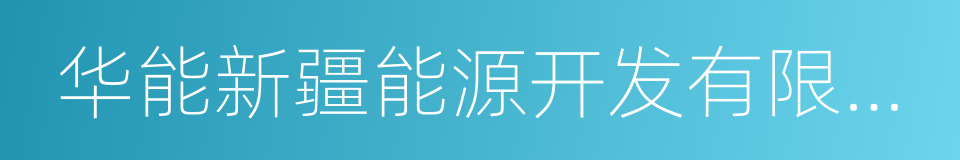 华能新疆能源开发有限公司的同义词