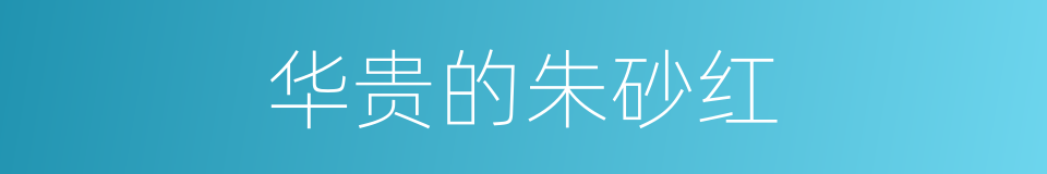 华贵的朱砂红的同义词