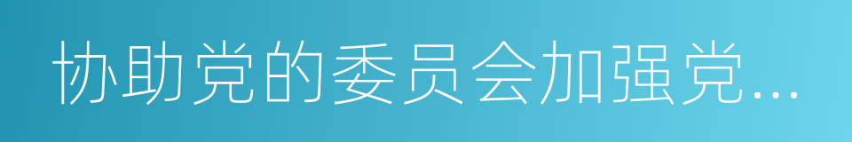 协助党的委员会加强党风建设的同义词