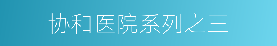 协和医院系列之三的同义词