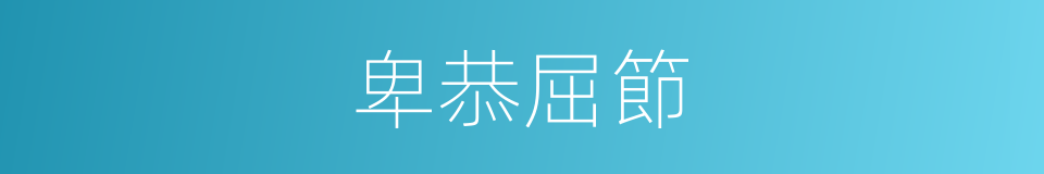 卑恭屈節的同義詞