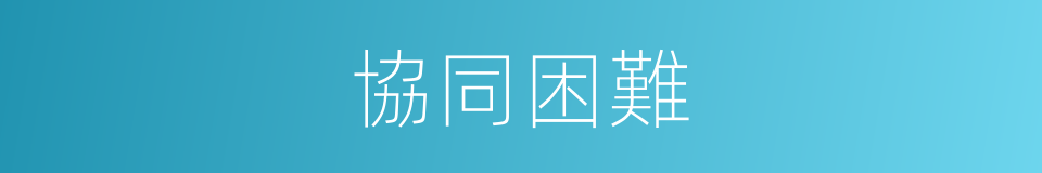 協同困難的同義詞
