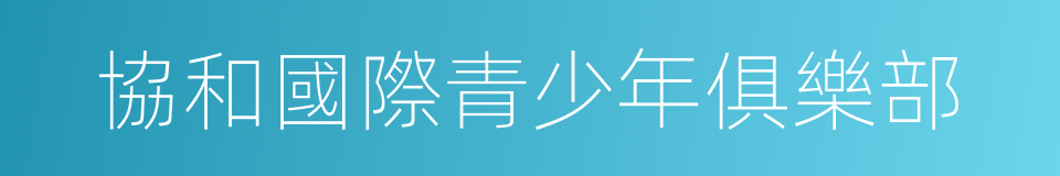 協和國際青少年俱樂部的同義詞