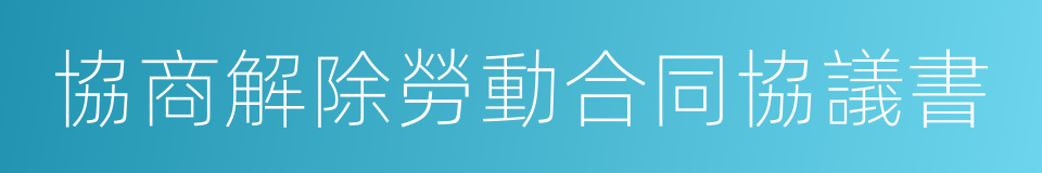 協商解除勞動合同協議書的同義詞