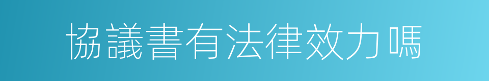 協議書有法律效力嗎的同義詞