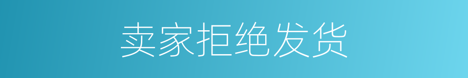 卖家拒绝发货的同义词