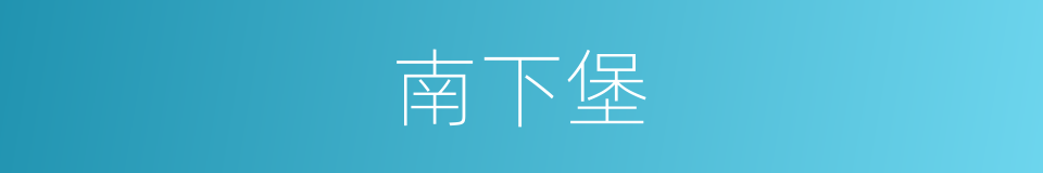 南下堡的同义词