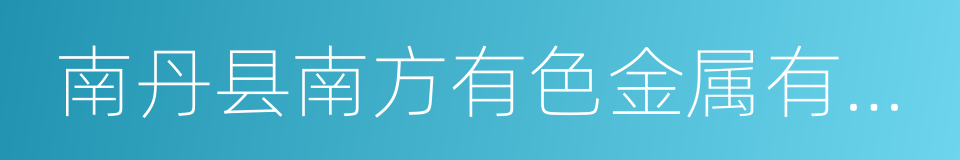 南丹县南方有色金属有限责任公司的同义词