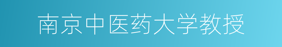 南京中医药大学教授的同义词