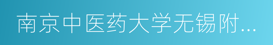 南京中医药大学无锡附属医院的同义词