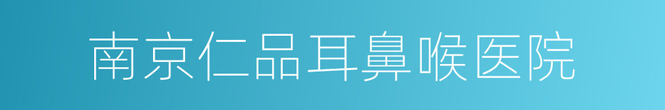 南京仁品耳鼻喉医院的同义词