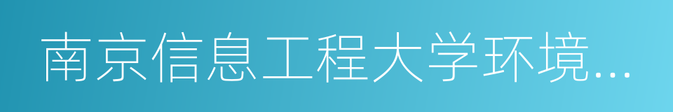 南京信息工程大学环境科学与工程学院的同义词