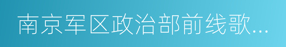 南京军区政治部前线歌舞团的同义词