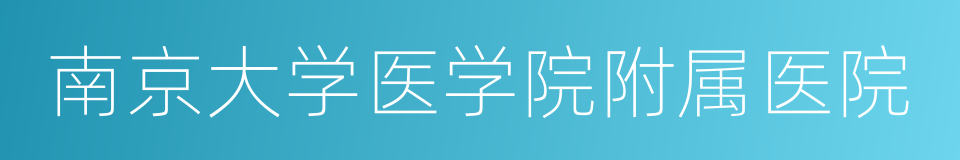 南京大学医学院附属医院的意思