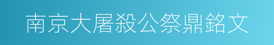 南京大屠殺公祭鼎銘文的同義詞