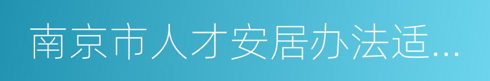 南京市人才安居办法适用企业范围的同义词