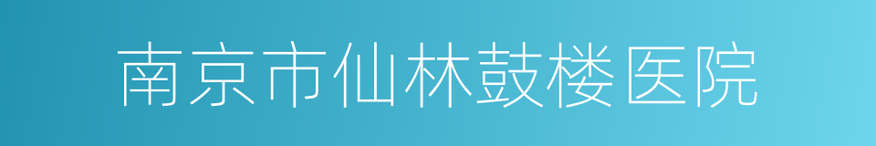 南京市仙林鼓楼医院的同义词