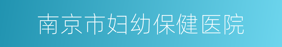 南京市妇幼保健医院的同义词