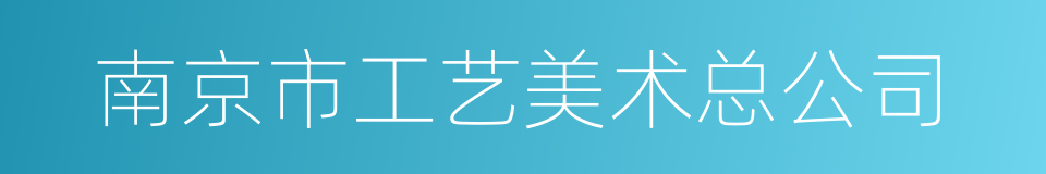 南京市工艺美术总公司的同义词