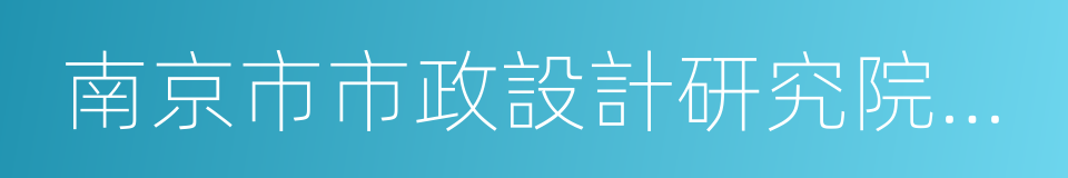 南京市市政設計研究院有限責任公司的同義詞