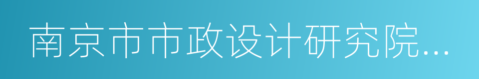 南京市市政设计研究院有限责任公司的同义词