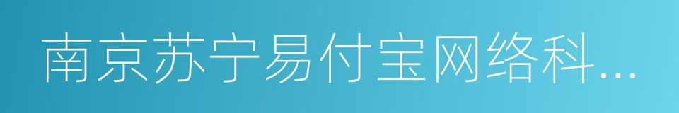 南京苏宁易付宝网络科技有限公司的同义词