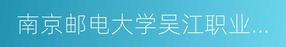 南京邮电大学吴江职业技术学院的同义词