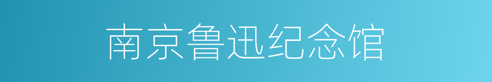 南京鲁迅纪念馆的同义词