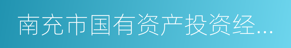 南充市国有资产投资经营有限责任公司的同义词