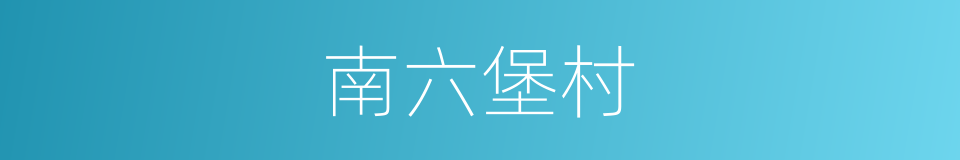 南六堡村的同义词