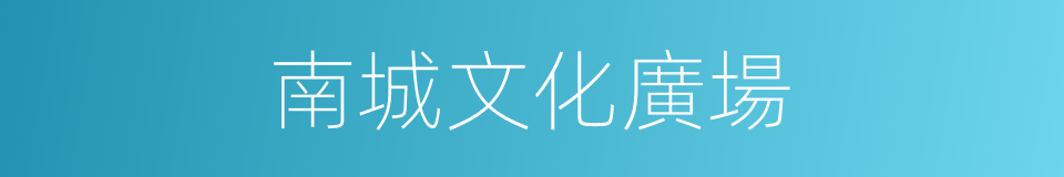 南城文化廣場的同義詞