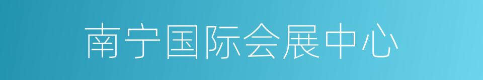 南宁国际会展中心的同义词