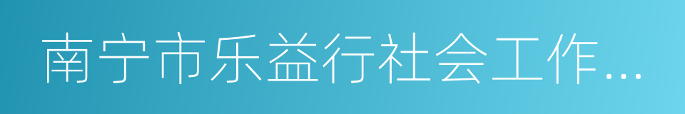 南宁市乐益行社会工作服务中心的同义词