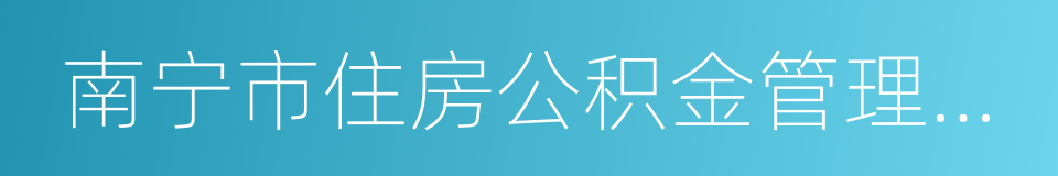 南宁市住房公积金管理中心的同义词