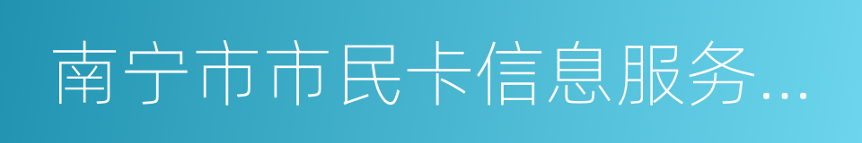 南宁市市民卡信息服务有限责任公司的同义词